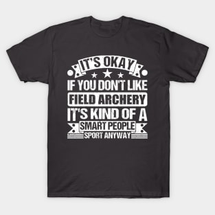 Field archery Lover It's Okay If You Don't Like Field archery It's Kind Of A Smart People Sports Anyway T-Shirt